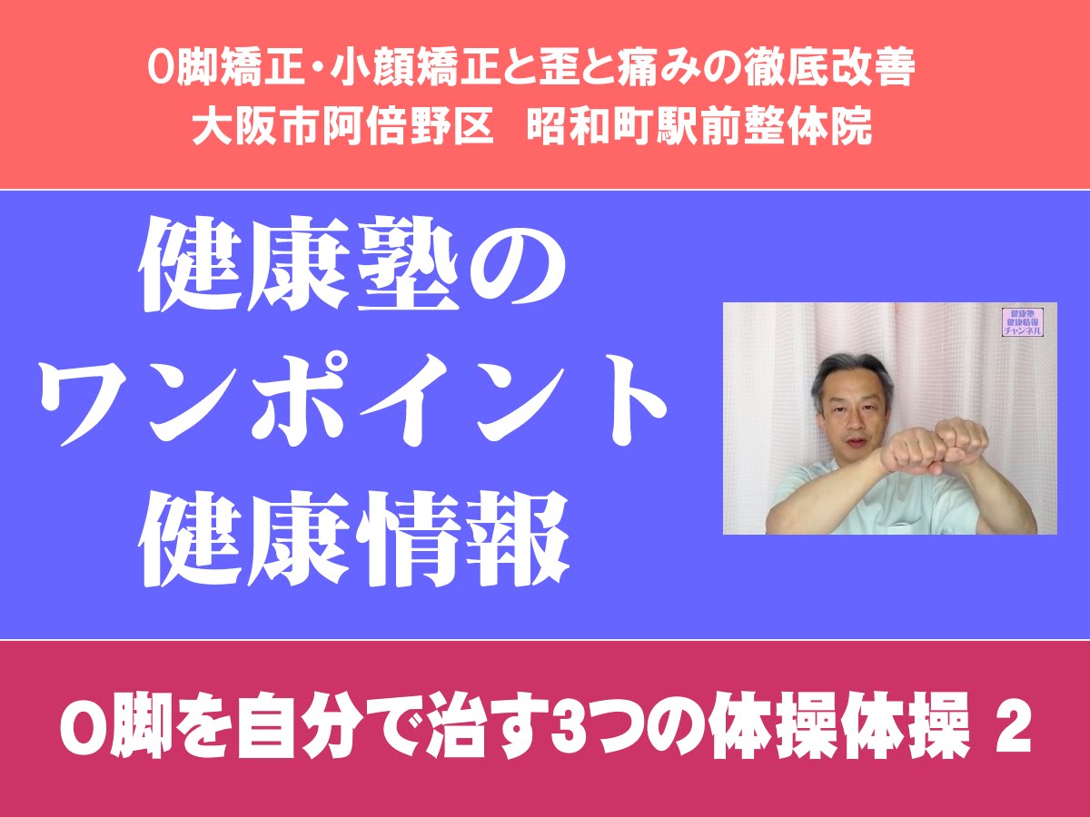 O脚を自分で治す3つの体操 2　「どの骨がどう骨がずれているのか、それが判らないとＯ脚は治らない」　大阪市阿倍野区「健康塾」